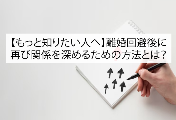 【もっと知りたい人へ】離婚回避後に再び関係を深めるための方法とは？