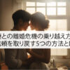 妻との離婚危機の乗り越え方！信頼を取り戻す5つの方法とは