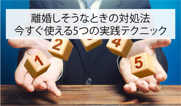 離婚しそうなときの対処法｜今すぐ使える5つの実践テクニック