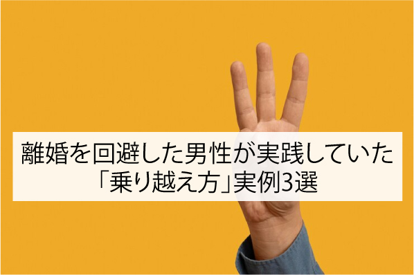 離婚を回避した男性が実践していた「乗り越え方」実例3選