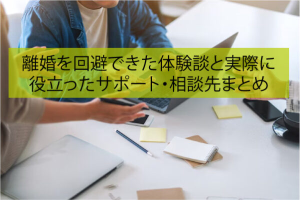 離婚を回避できた体験談と実際に役立ったサポート・相談先まとめ